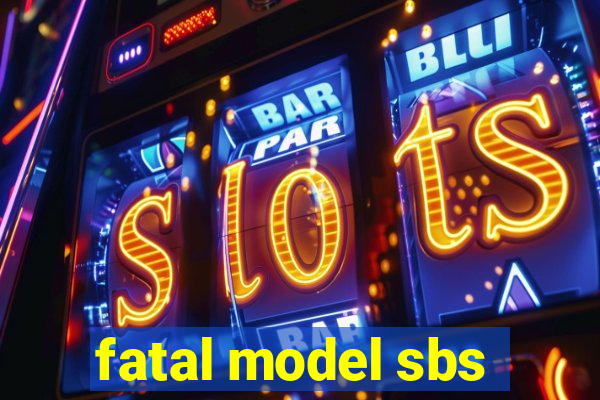 fatal model sbs